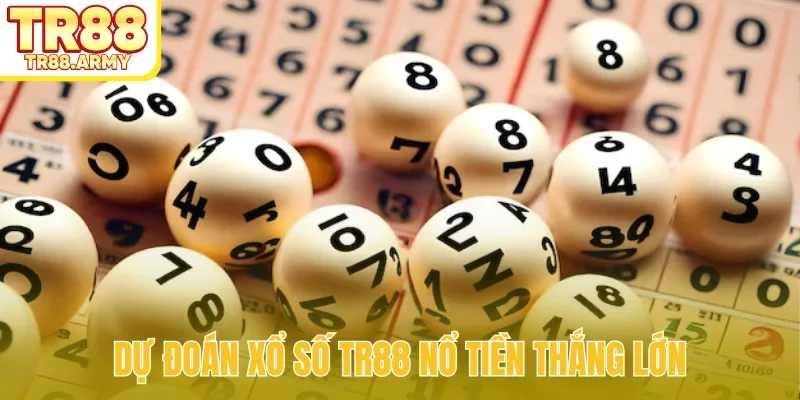 Dự đoán xổ số TR88 nổ tiền thắng lớn