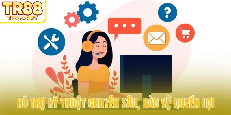 Hỗ trợ kỹ thuật chuyên sâu, bảo vệ quyền lợi