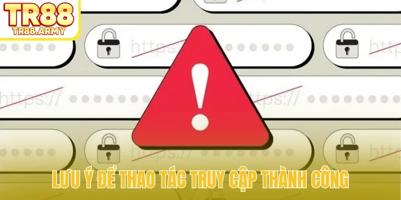 Lưu ý để thao tác truy cập thành công